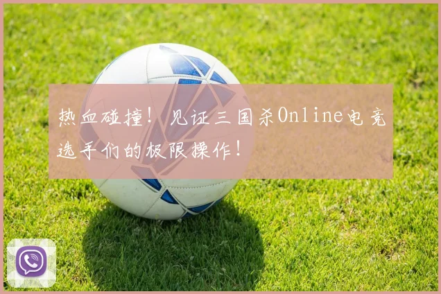 热血碰撞!见证三国杀Online电竞选手们的极限操作!