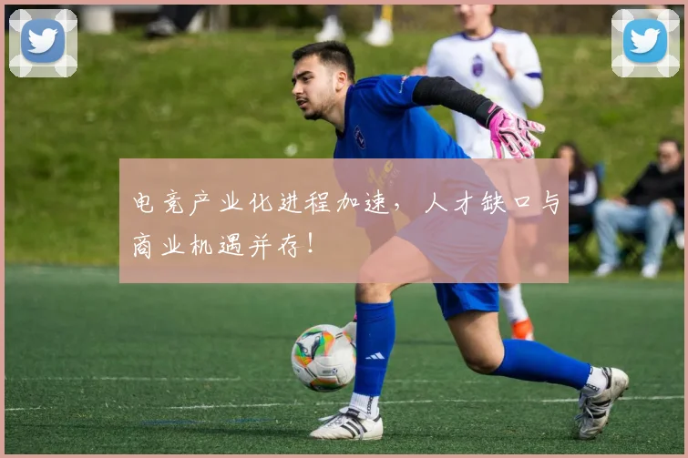 电竞产业化进程加速,人才缺口与商业机遇并存!