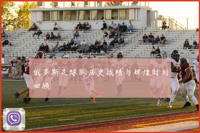 俄罗斯足球队历史战绩与辉煌时刻回顾