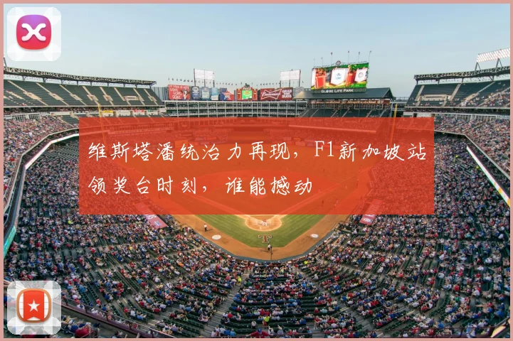 维斯塔潘统治力再现,F1新加坡站领奖台时刻,谁能撼动