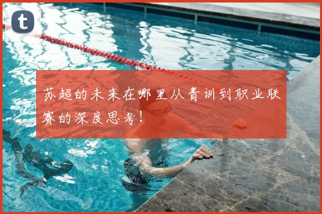 苏超的未来在哪里从青训到职业联赛的深度思考!
